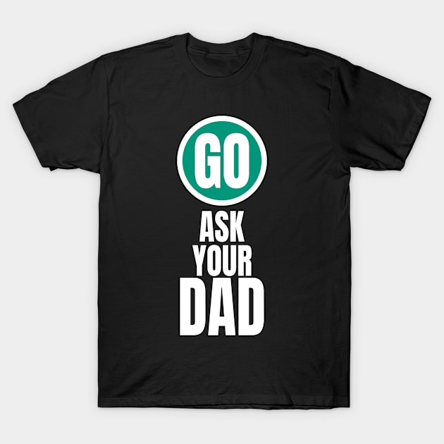 Go ask your dad funny graphic T-Shirt by PlusAdore